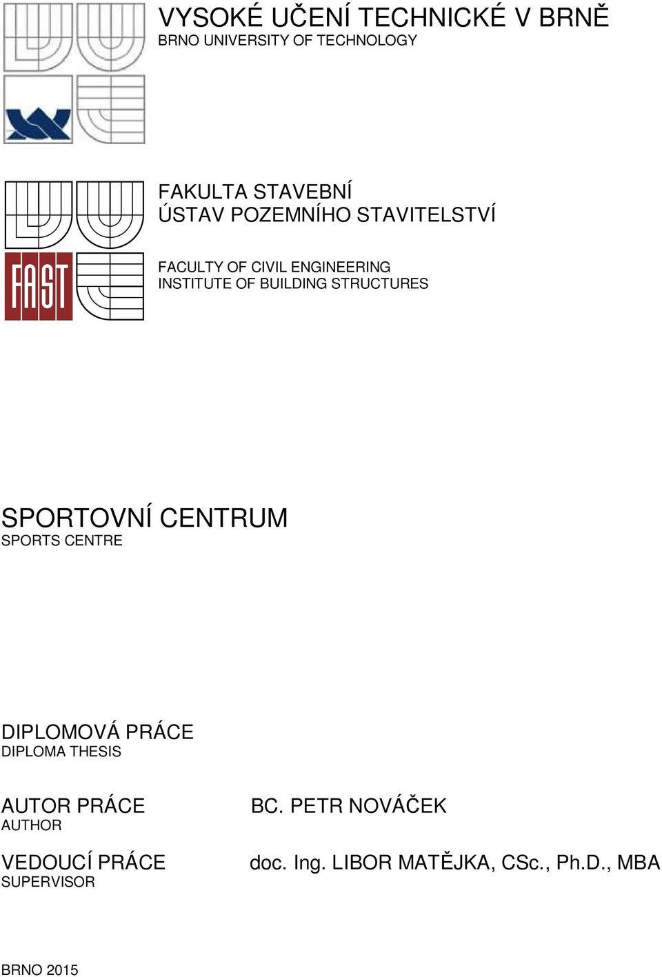 SPORTOVNÍ CENTRUM SPORTS CENTRE DIPLOMOVÁ PRÁCE DIPLOMA THESIS AUTOR PRÁCE AUTHOR