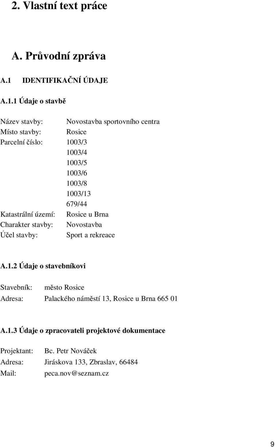 1 Údaje o stavb Název stavby: Novostavba sportovního centra Místo stavby: Rosice Parcelní íslo: 1003/3 1003/4 1003/5 1003/6 1003/8