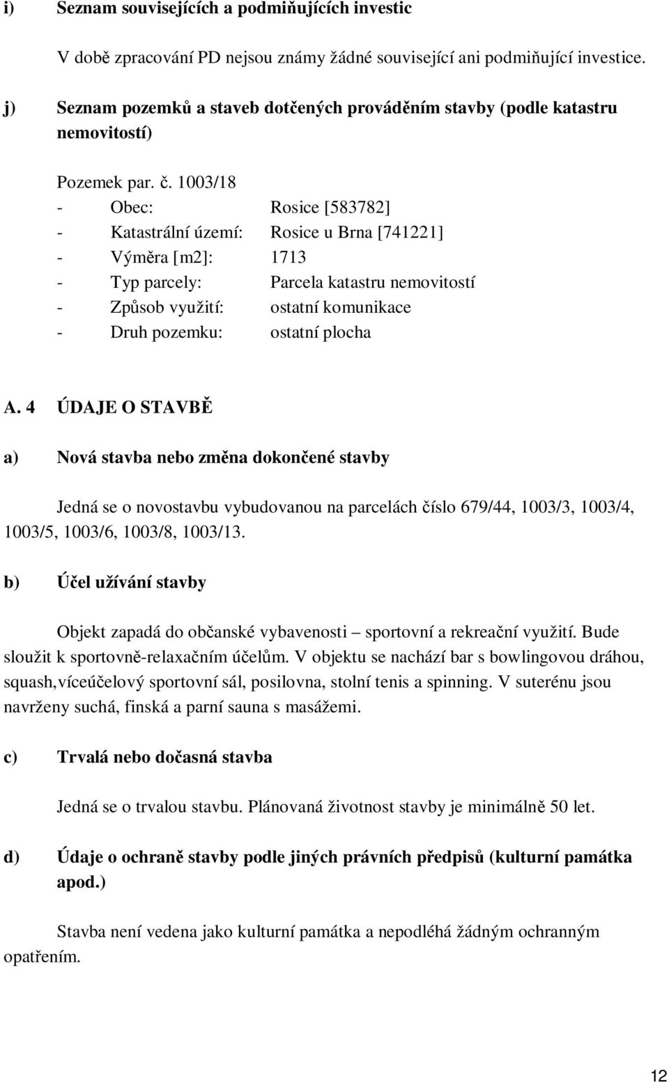 . 1003/18 - Obec: Rosice [583782] - Katastrální území: Rosice u Brna [741221] - Vým ra [m2]: 1713 - Typ parcely: Parcela katastru nemovitostí - Zp sob využití: ostatní komunikace - Druh pozemku: