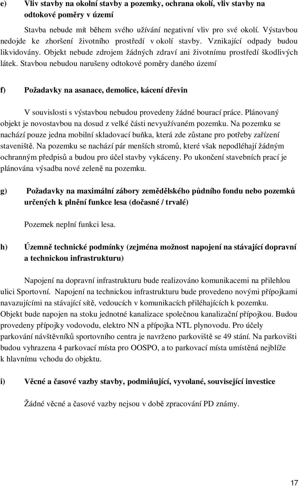 Stavbou nebudou narušeny odtokové pom ry daného území f) Požadavky na asanace, demolice, kácení d evin V souvislosti s výstavbou nebudou provedeny žádné bourací práce.