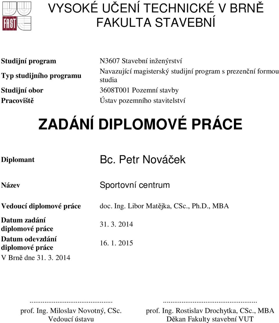 Petr Nová ek Název Vedoucí diplomové práce Datum zadání diplomové práce Datum odevzdání diplomové práce V Brn dne 31. 3. 2014 Sportovní centrum doc. Ing.