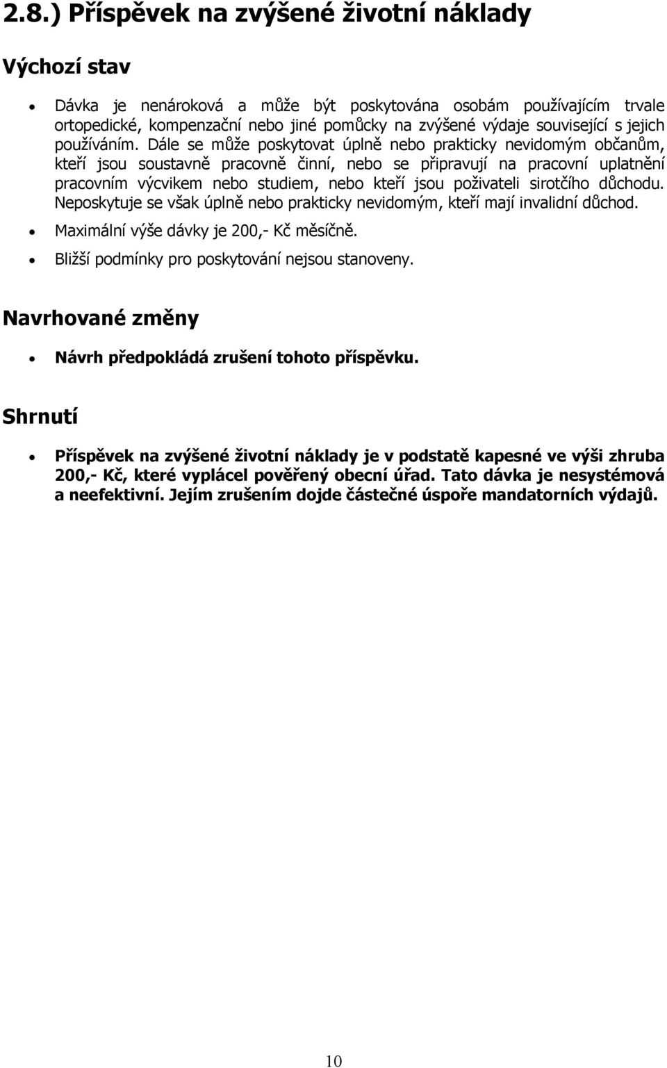 Dále se může poskytovat úplně nebo prakticky nevidomým občanům, kteří jsou soustavně pracovně činní, nebo se připravují na pracovní uplatnění pracovním výcvikem nebo studiem, nebo kteří jsou