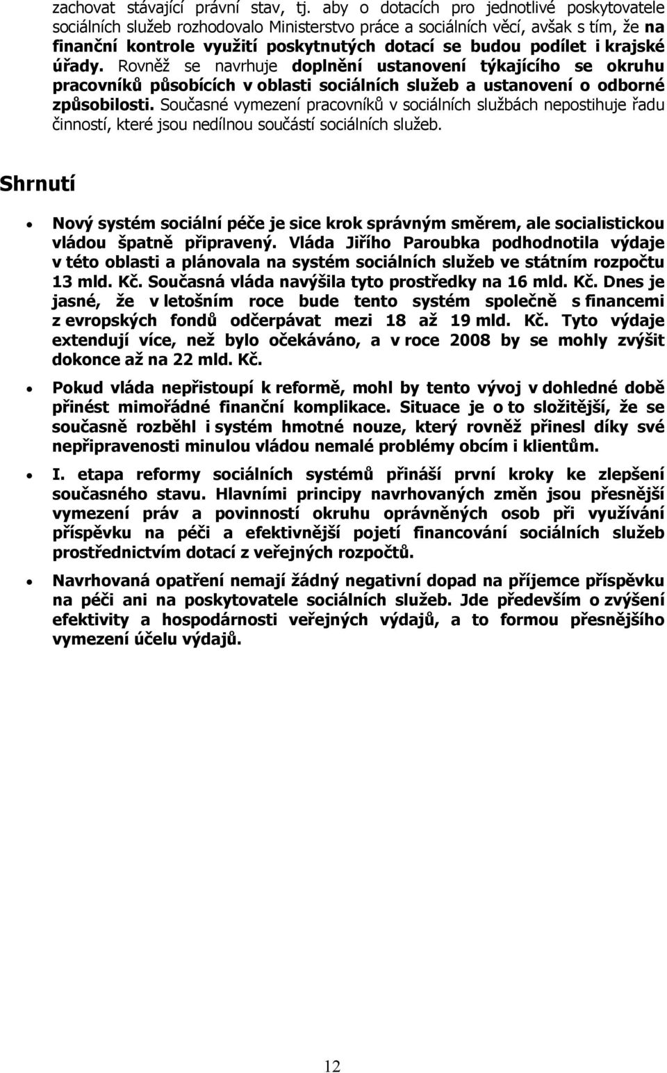 krajské úřady. Rovněž se navrhuje doplnění ustanovení týkajícího se okruhu pracovníků působících v oblasti sociálních služeb a ustanovení o odborné způsobilosti.