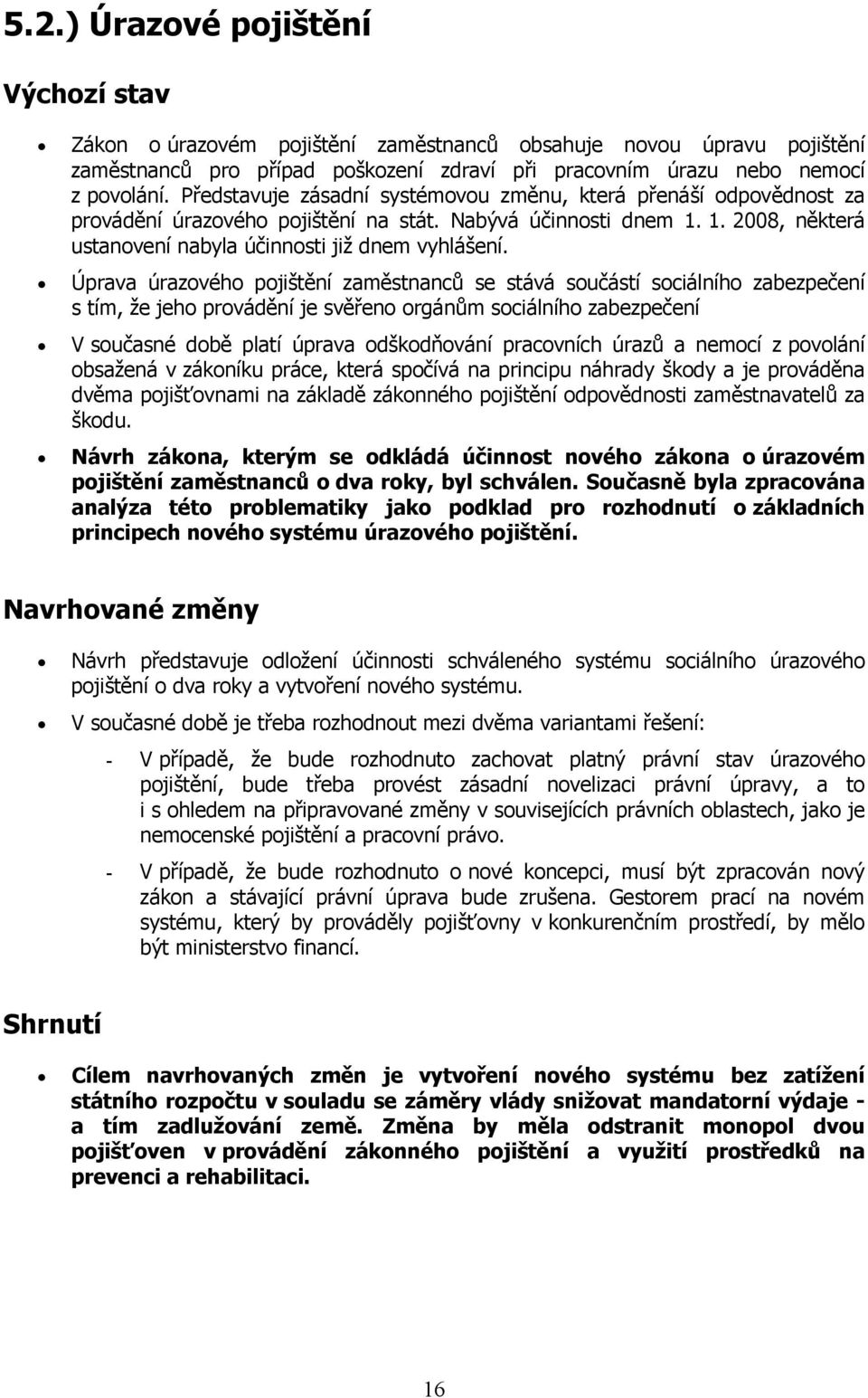 Úprava úrazového pojištění zaměstnanců se stává součástí sociálního zabezpečení s tím, že jeho provádění je svěřeno orgánům sociálního zabezpečení V současné době platí úprava odškodňování pracovních