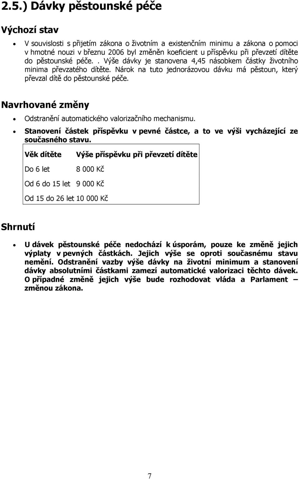 Odstranění automatického valorizačního mechanismu. Stanovení částek příspěvku v pevné částce, a to ve výši vycházející ze současného stavu.