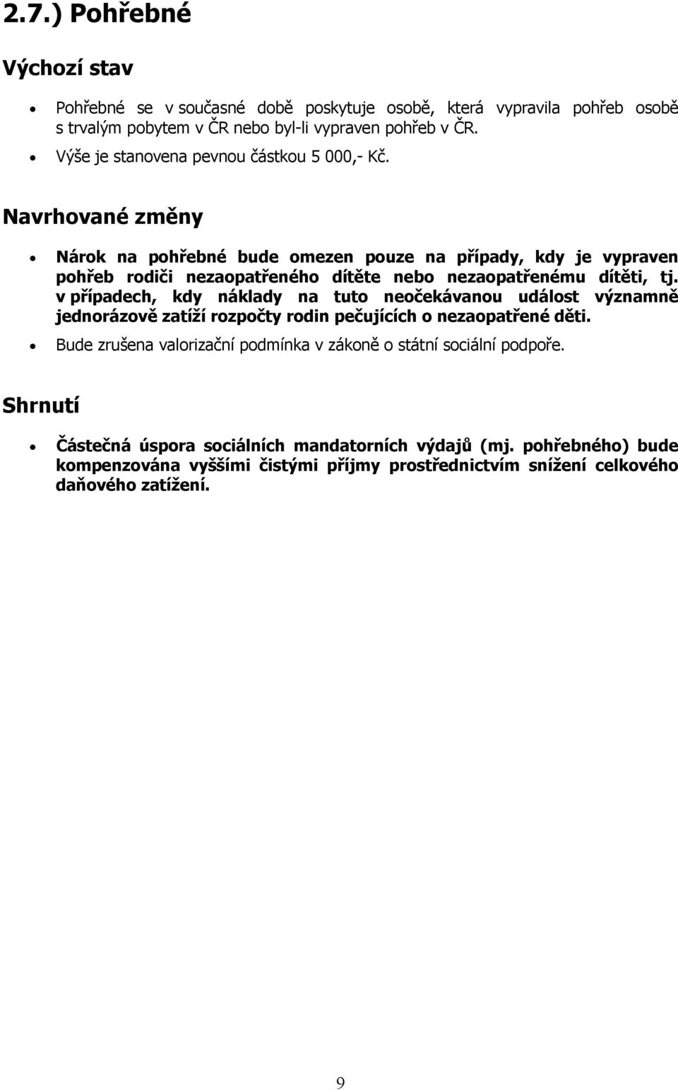 Nárok na pohřebné bude omezen pouze na případy, kdy je vypraven pohřeb rodiči nezaopatřeného dítěte nebo nezaopatřenému dítěti, tj.