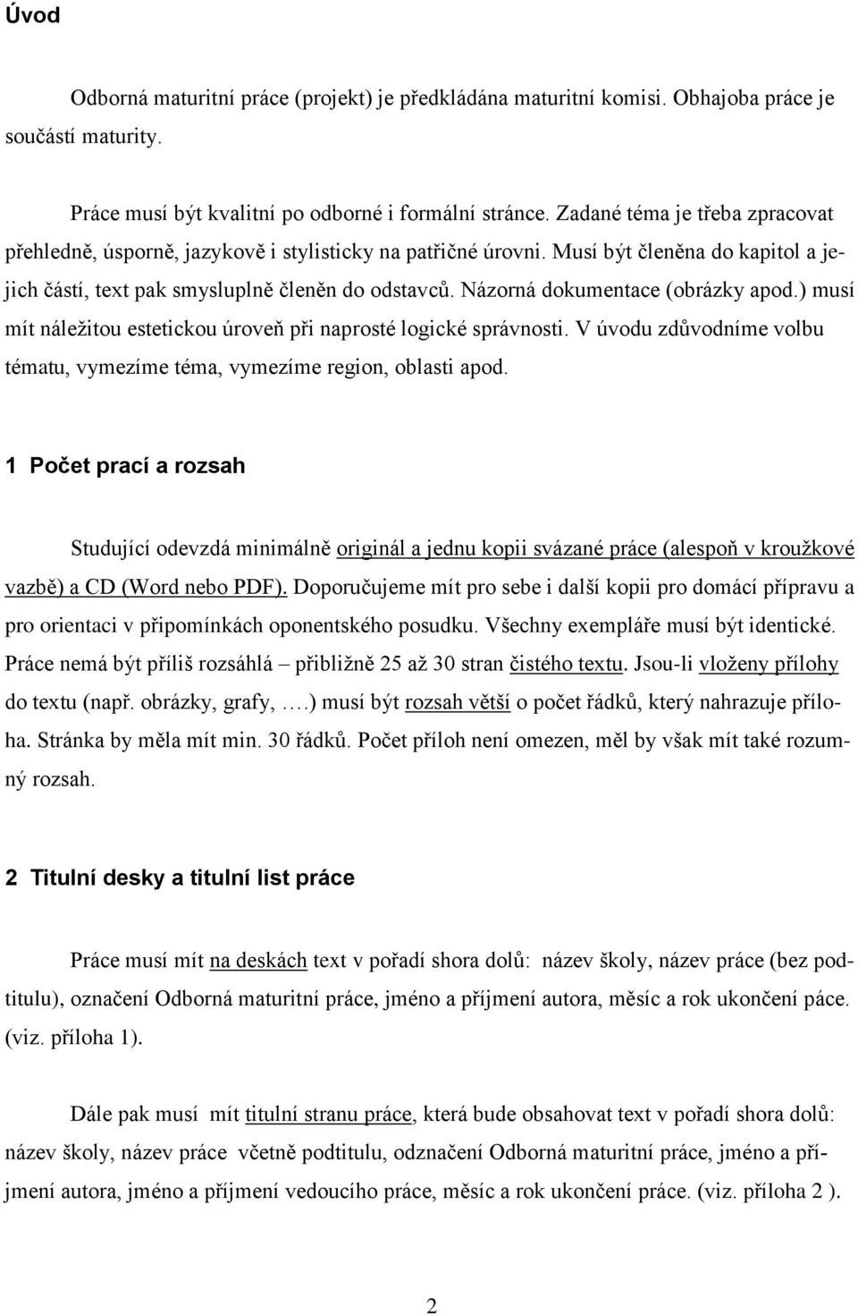 Názorná dokumentace (obrázky apod.) musí mít náležitou estetickou úroveň při naprosté logické správnosti. V úvodu zdůvodníme volbu tématu, vymezíme téma, vymezíme region, oblasti apod.