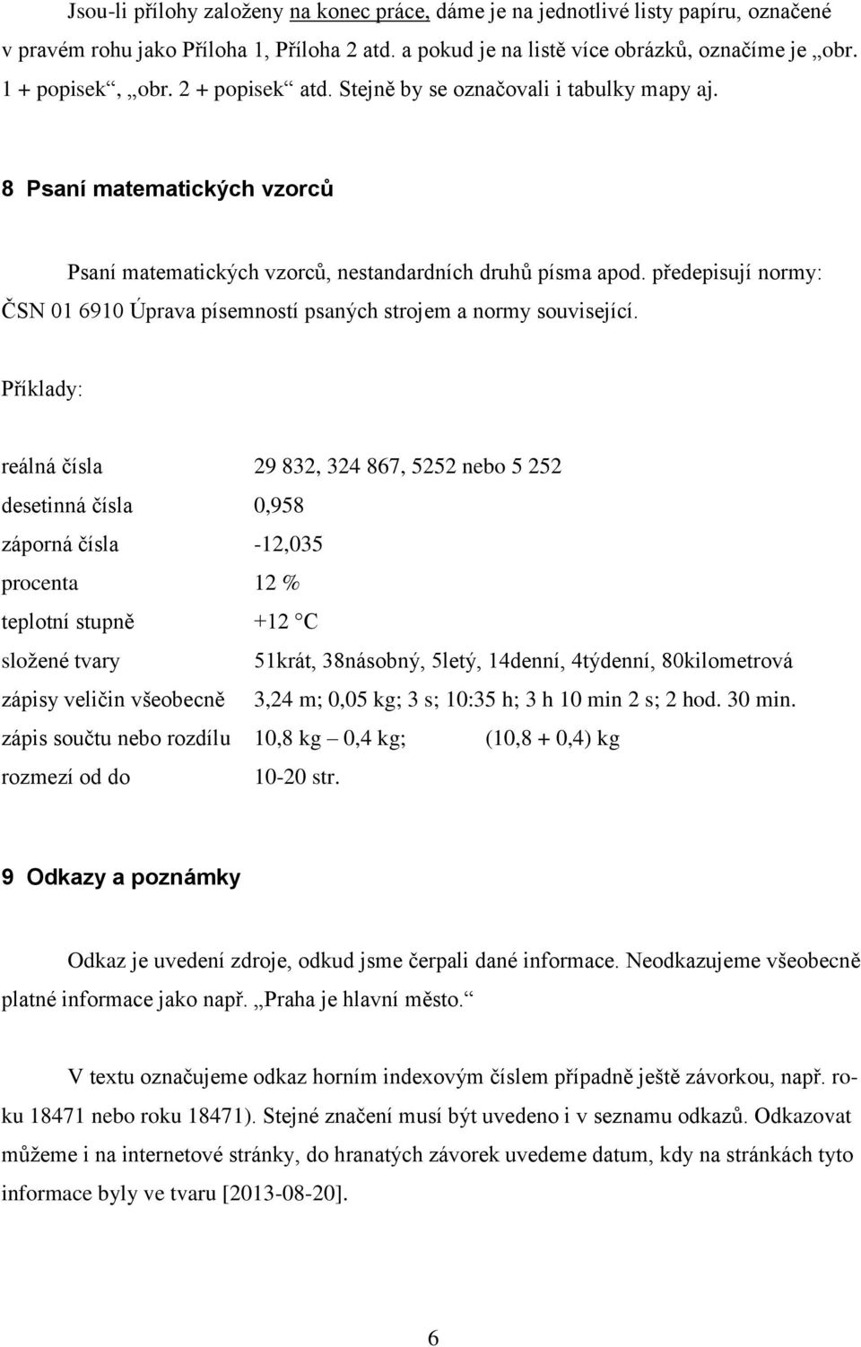 předepisují normy: ČSN 01 6910 Úprava písemností psaných strojem a normy související.