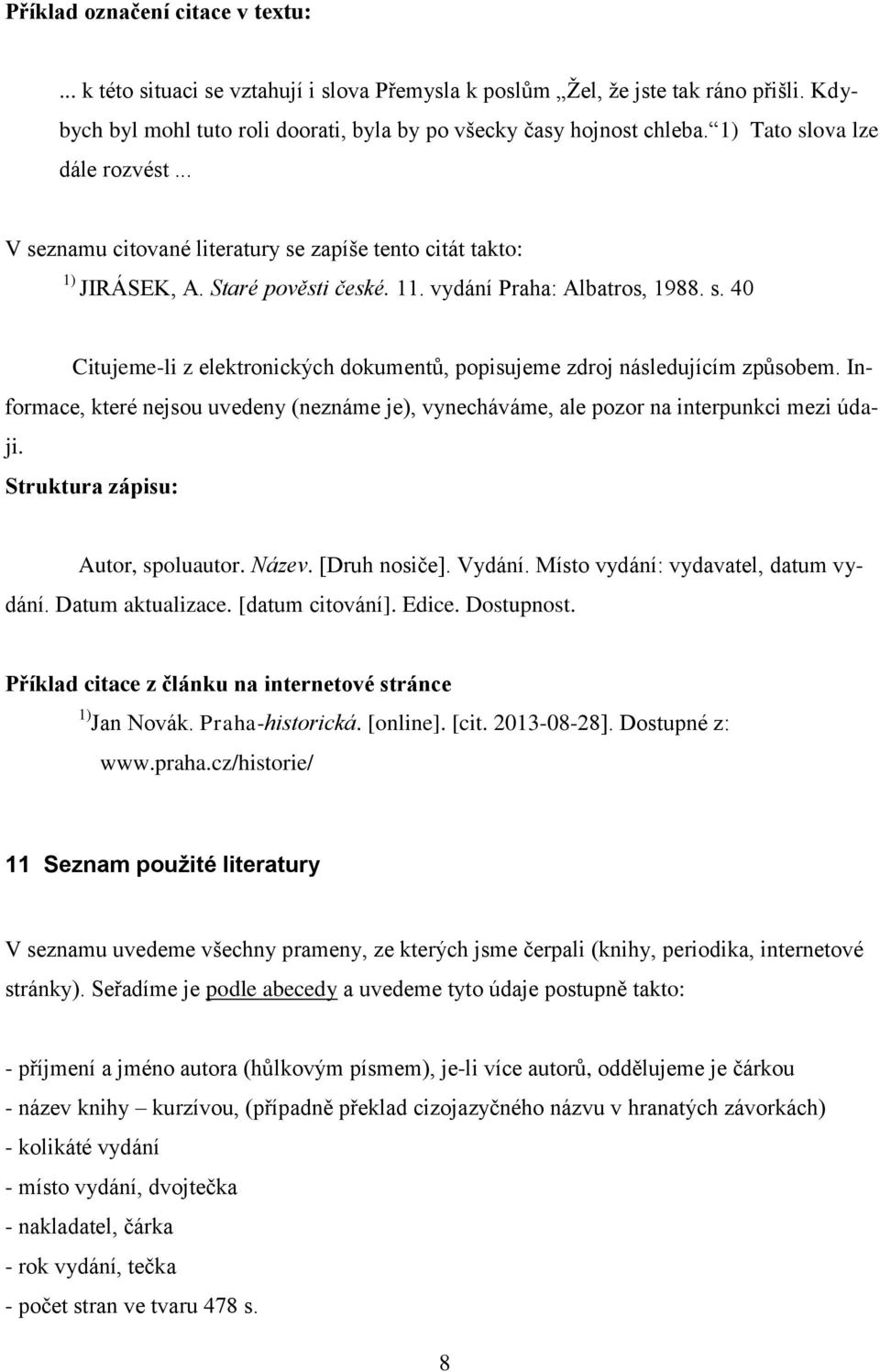 Informace, které nejsou uvedeny (neznáme je), vynecháváme, ale pozor na interpunkci mezi údaji. Struktura zápisu: Autor, spoluautor. Název. [Druh nosiče]. Vydání.