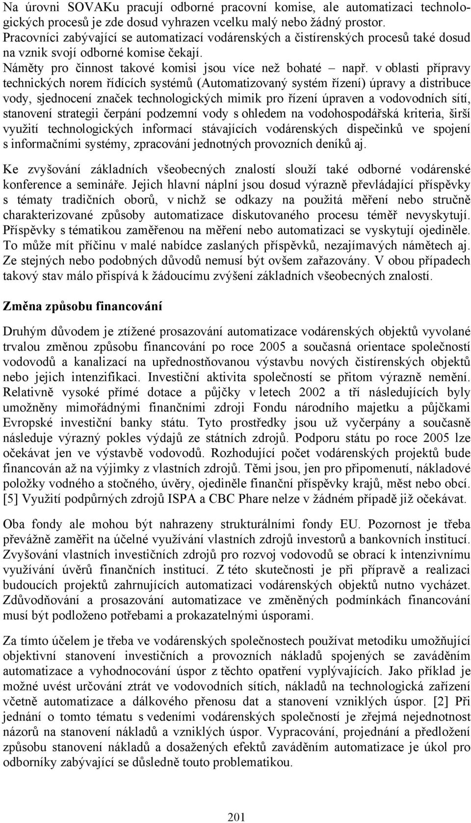 v oblasti přípravy technických norem řídících systémů (Automatizovaný systém řízení) úpravy a distribuce vody, sjednocení značek technologických mimik pro řízení úpraven a vodovodních sítí, stanovení