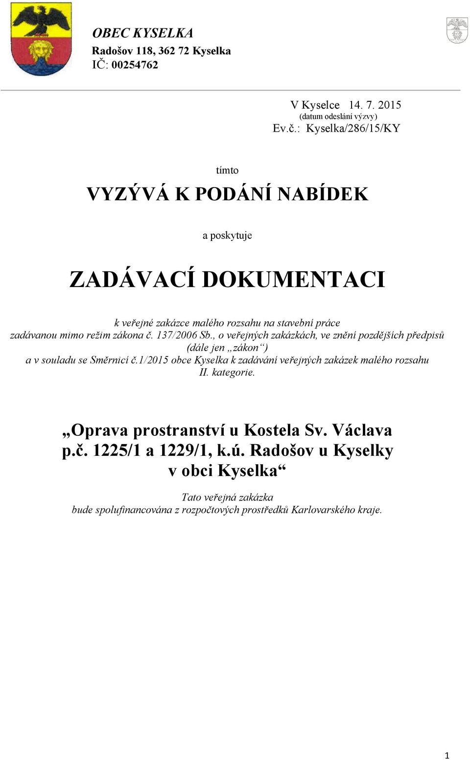 č. 137/2006 Sb., o veřejných zakázkách, ve znění pozdějších předpisů (dále jen zákon ) a v souladu se Směrnicí č.