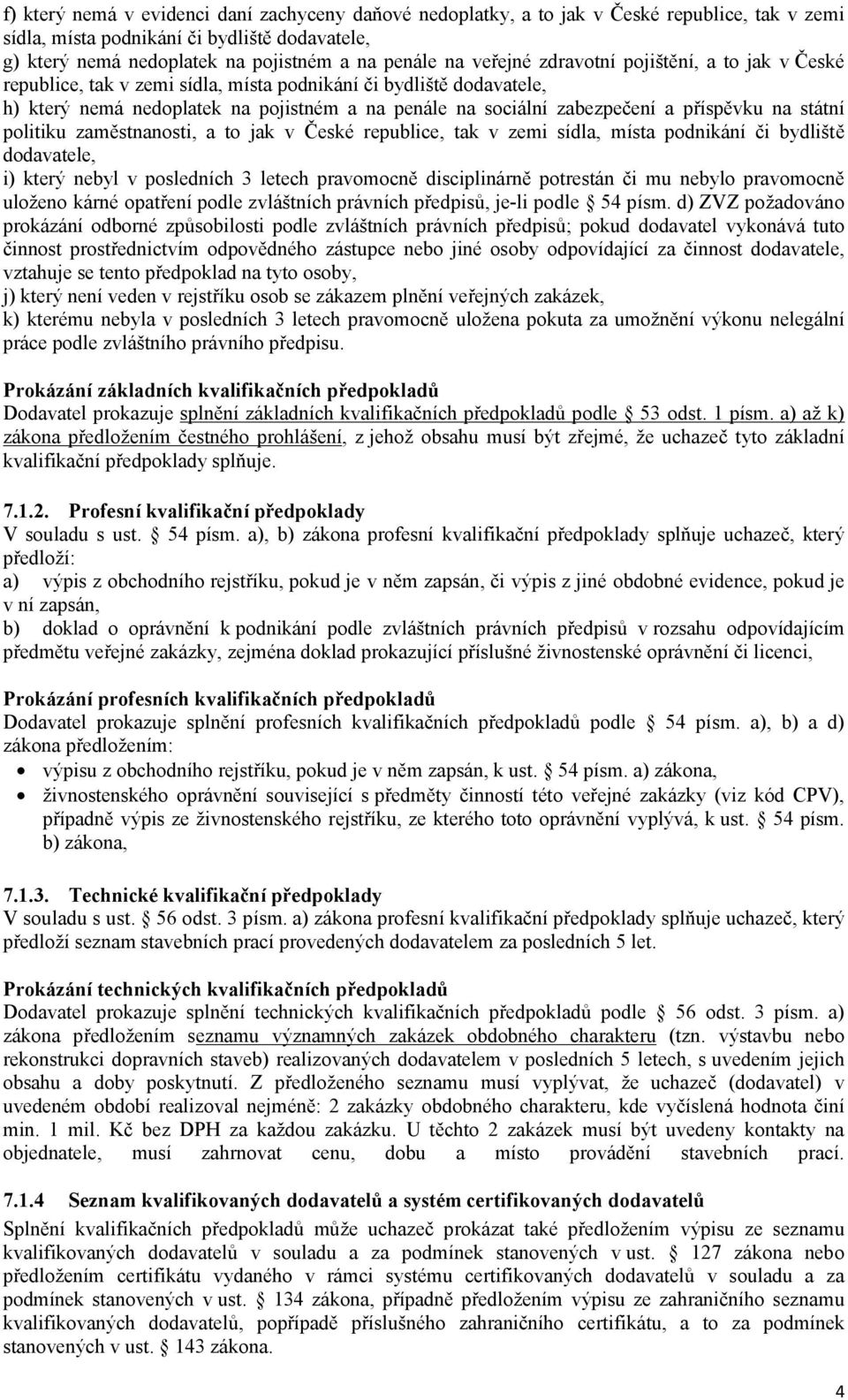 příspěvku na státní politiku zaměstnanosti, a to jak v České republice, tak v zemi sídla, místa podnikání či bydliště dodavatele, i) který nebyl v posledních 3 letech pravomocně disciplinárně