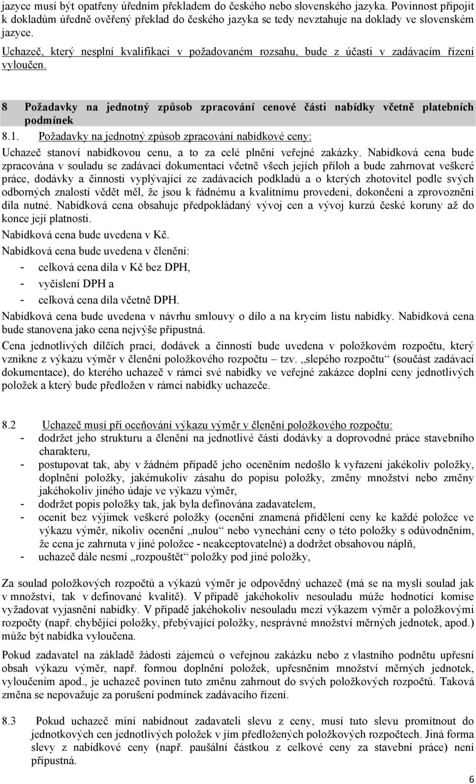 Uchazeč, který nesplní kvalifikaci v požadovaném rozsahu, bude z účasti v zadávacím řízení vyloučen. 8 Požadavky na jednotný způsob zpracování cenové části nabídky včetně platebních podmínek 8.1.