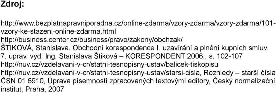 Stanislava Štiková KORESPONDENT 2006., s. 102-107 http://nuv.cz/vzdelavani-v-cr/statni-tesnopisny-ustav/balicek-tiskopisu http://nuv.