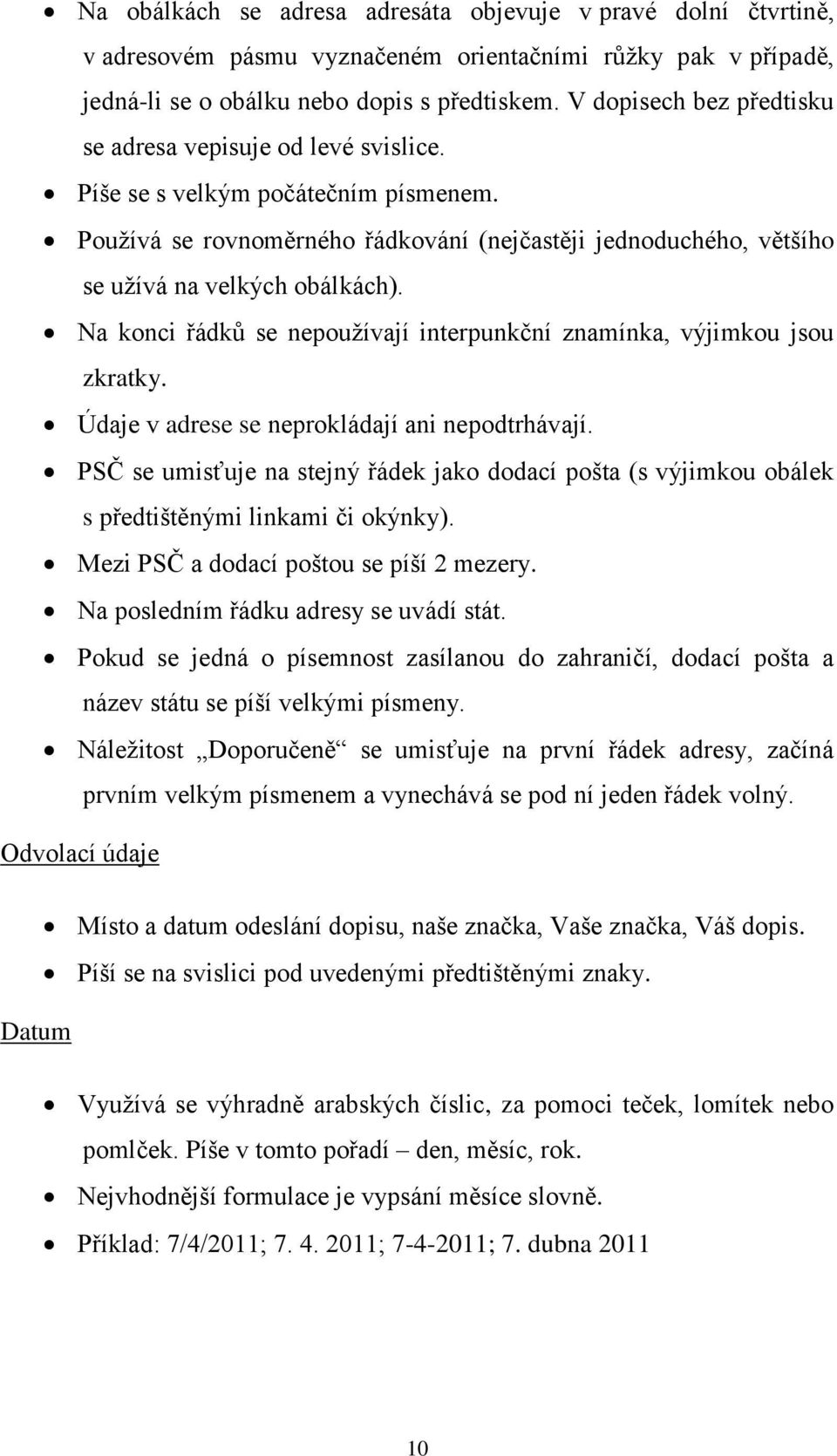 Na konci řádků se nepouţívají interpunkční znamínka, výjimkou jsou zkratky. Údaje v adrese se neprokládají ani nepodtrhávají.