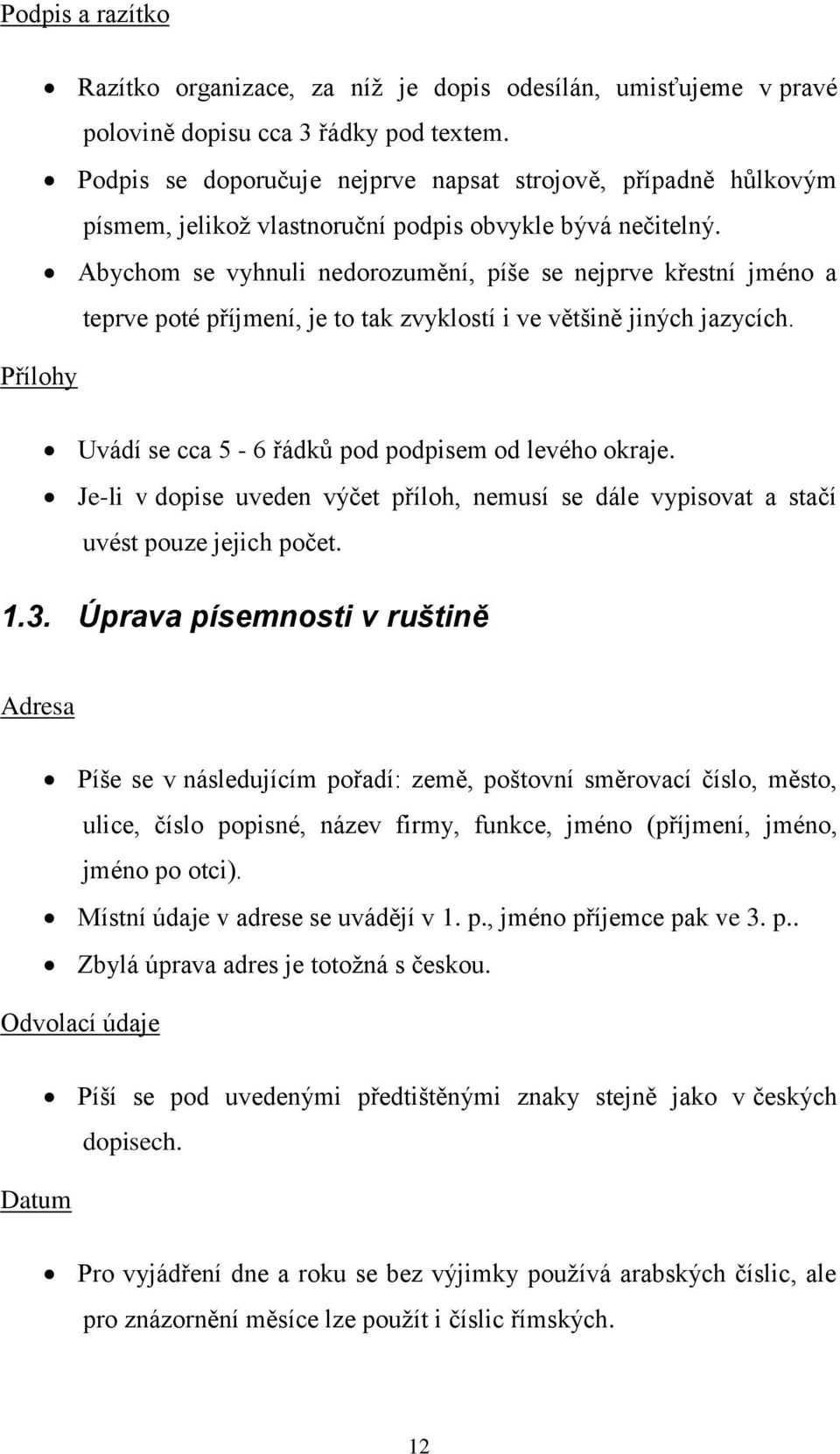 Abychom se vyhnuli nedorozumění, píše se nejprve křestní jméno a teprve poté příjmení, je to tak zvyklostí i ve většině jiných jazycích. Přílohy Uvádí se cca 5-6 řádků pod podpisem od levého okraje.