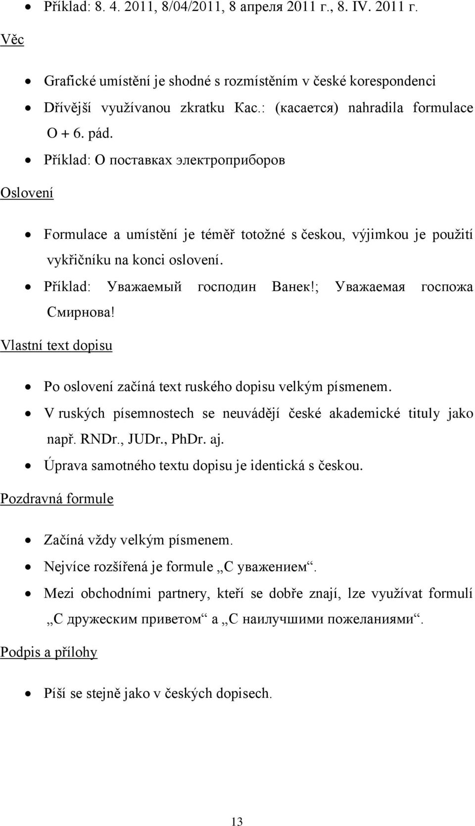 Příklad: Уважаемый господин Ванек!; Уважаемая госпожа Смирнова! Vlastní text dopisu Po oslovení začíná text ruského dopisu velkým písmenem.