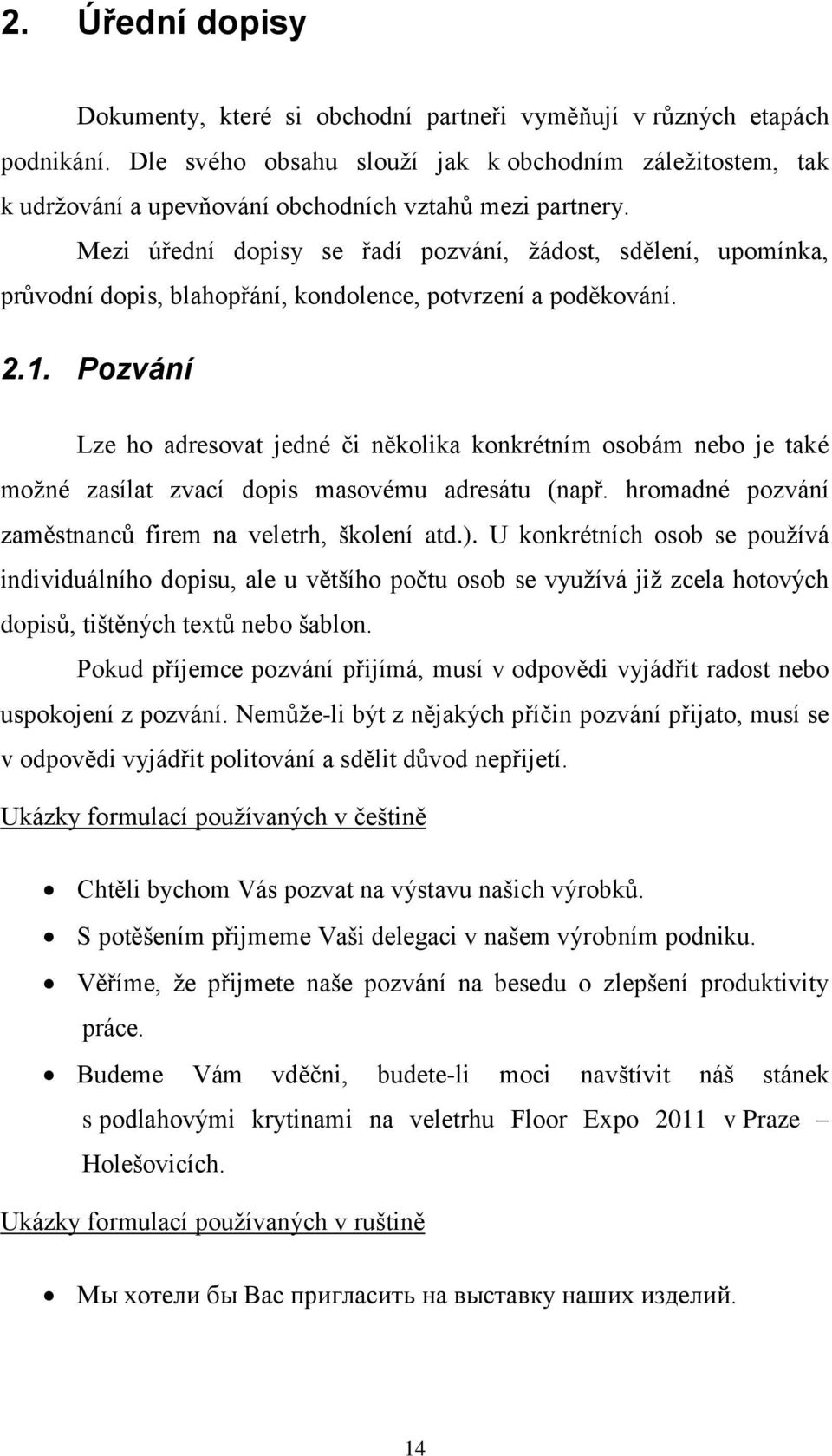 Mezi úřední dopisy se řadí pozvání, ţádost, sdělení, upomínka, průvodní dopis, blahopřání, kondolence, potvrzení a poděkování. 2.1.