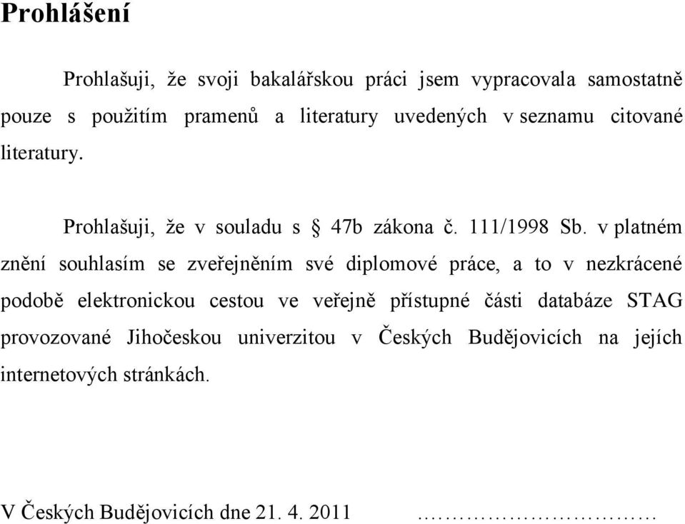 v platném znění souhlasím se zveřejněním své diplomové práce, a to v nezkrácené podobě elektronickou cestou ve veřejně