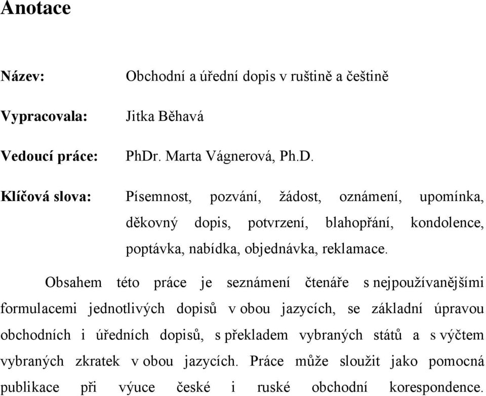 Klíčová slova: Písemnost, pozvání, ţádost, oznámení, upomínka, děkovný dopis, potvrzení, blahopřání, kondolence, poptávka, nabídka, objednávka,