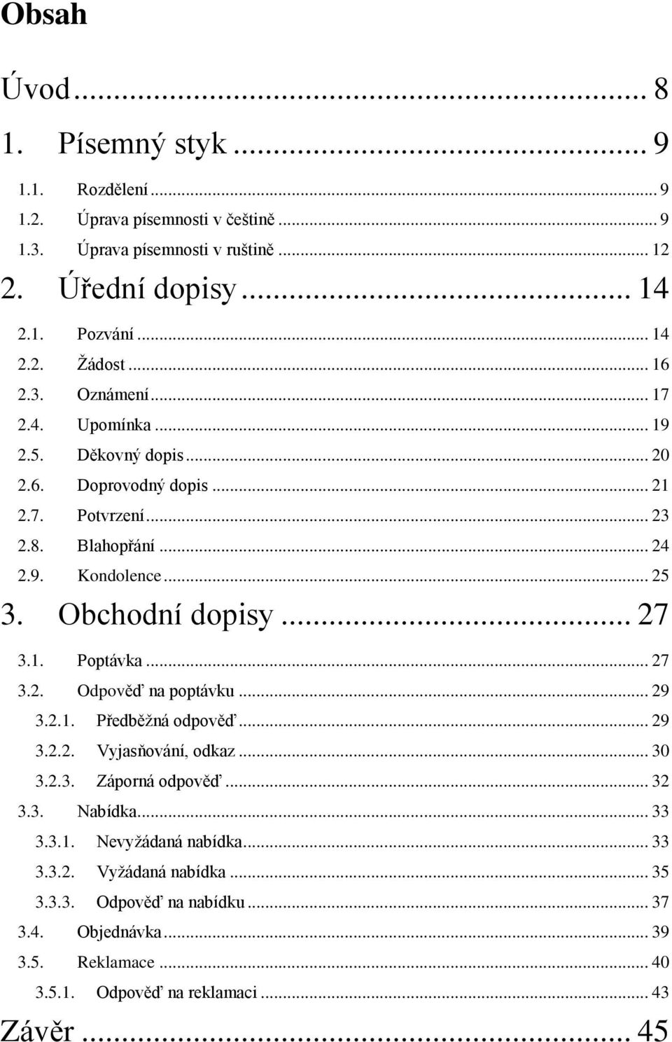 Obchodní dopisy... 27 3.1. Poptávka... 27 3.2. Odpověď na poptávku... 29 3.2.1. Předběţná odpověď... 29 3.2.2. Vyjasňování, odkaz... 30 3.2.3. Záporná odpověď... 32 3.3. Nabídka.