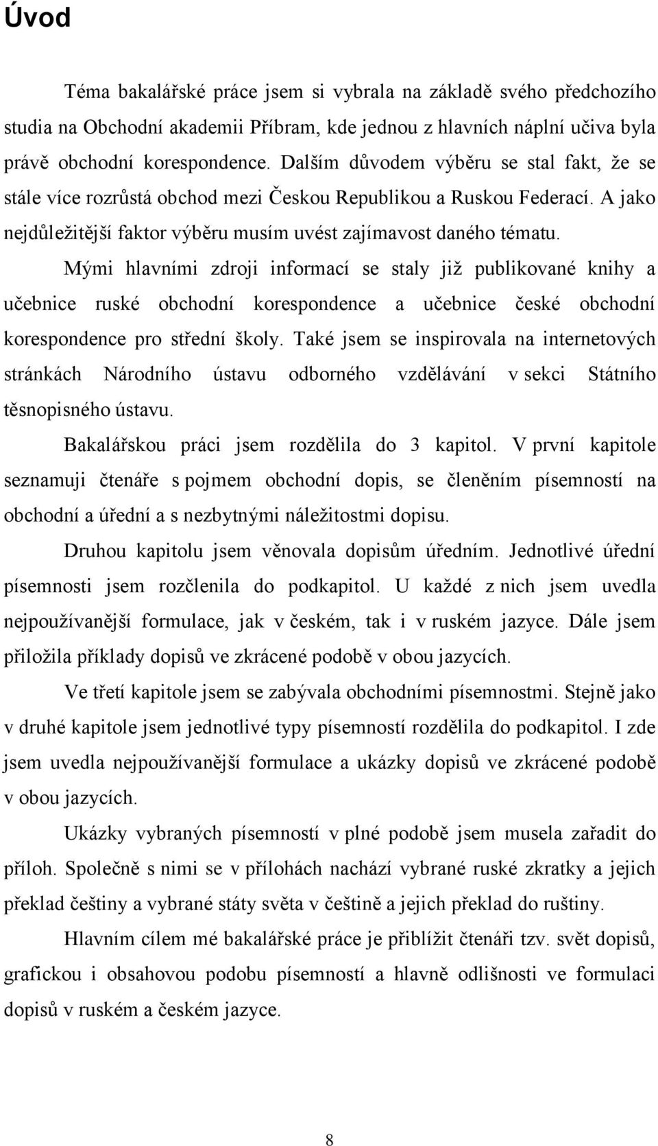 Mými hlavními zdroji informací se staly jiţ publikované knihy a učebnice ruské obchodní korespondence a učebnice české obchodní korespondence pro střední školy.