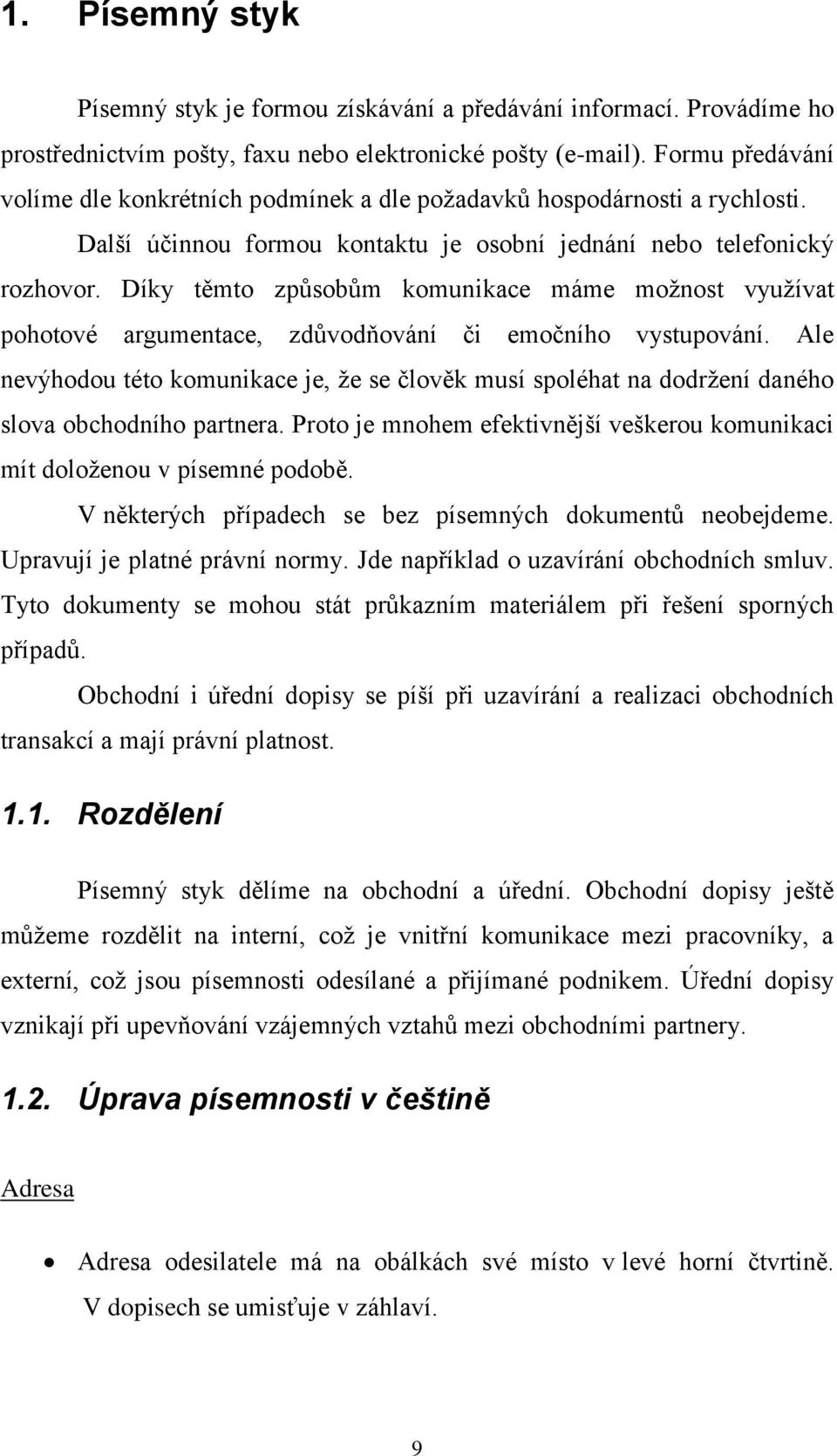 Díky těmto způsobům komunikace máme moţnost vyuţívat pohotové argumentace, zdůvodňování či emočního vystupování.