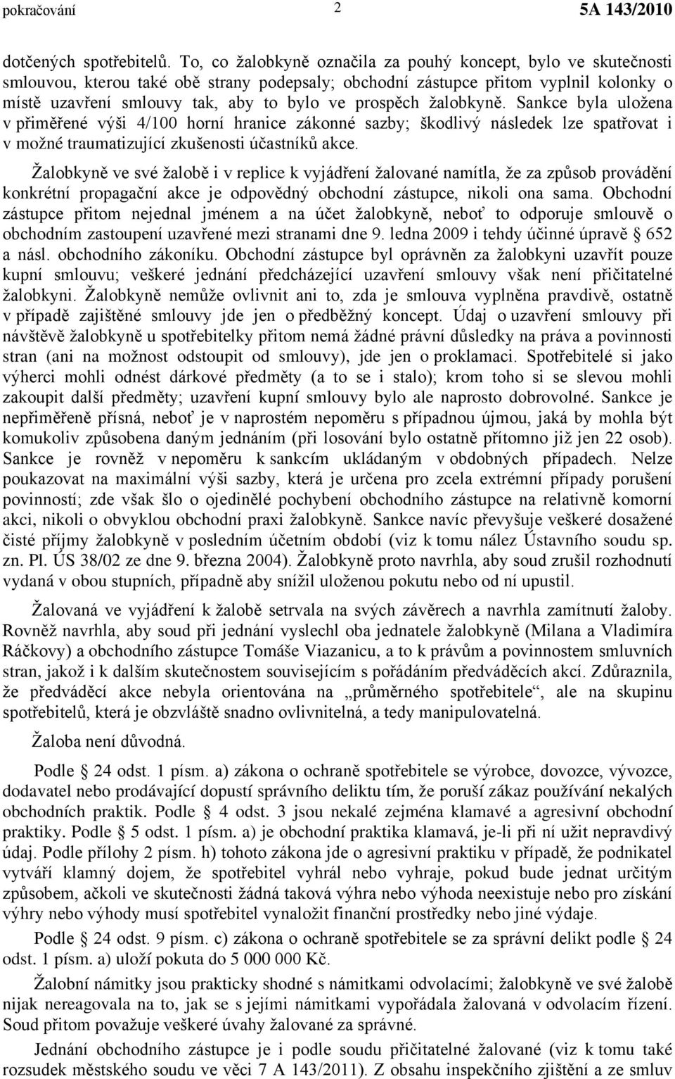 prospěch žalobkyně. Sankce byla uložena v přiměřené výši 4/100 horní hranice zákonné sazby; škodlivý následek lze spatřovat i v možné traumatizující zkušenosti účastníků akce.