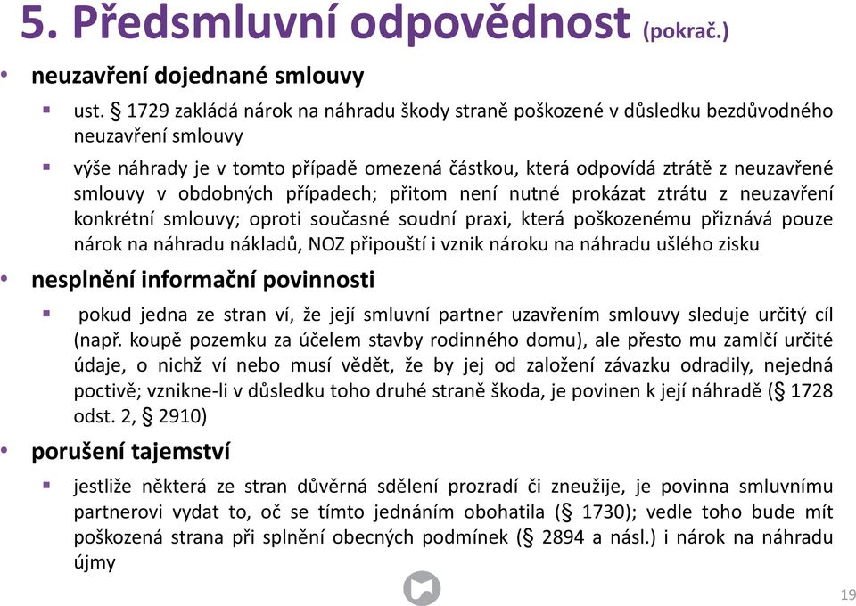 případech; přitom není nutné prokázat ztrátu z neuzavření konkrétní smlouvy; oproti současné soudní praxi, která poškozenému přiznává pouze nárok na náhradu nákladů, NOZ připouští i vznik nároku na