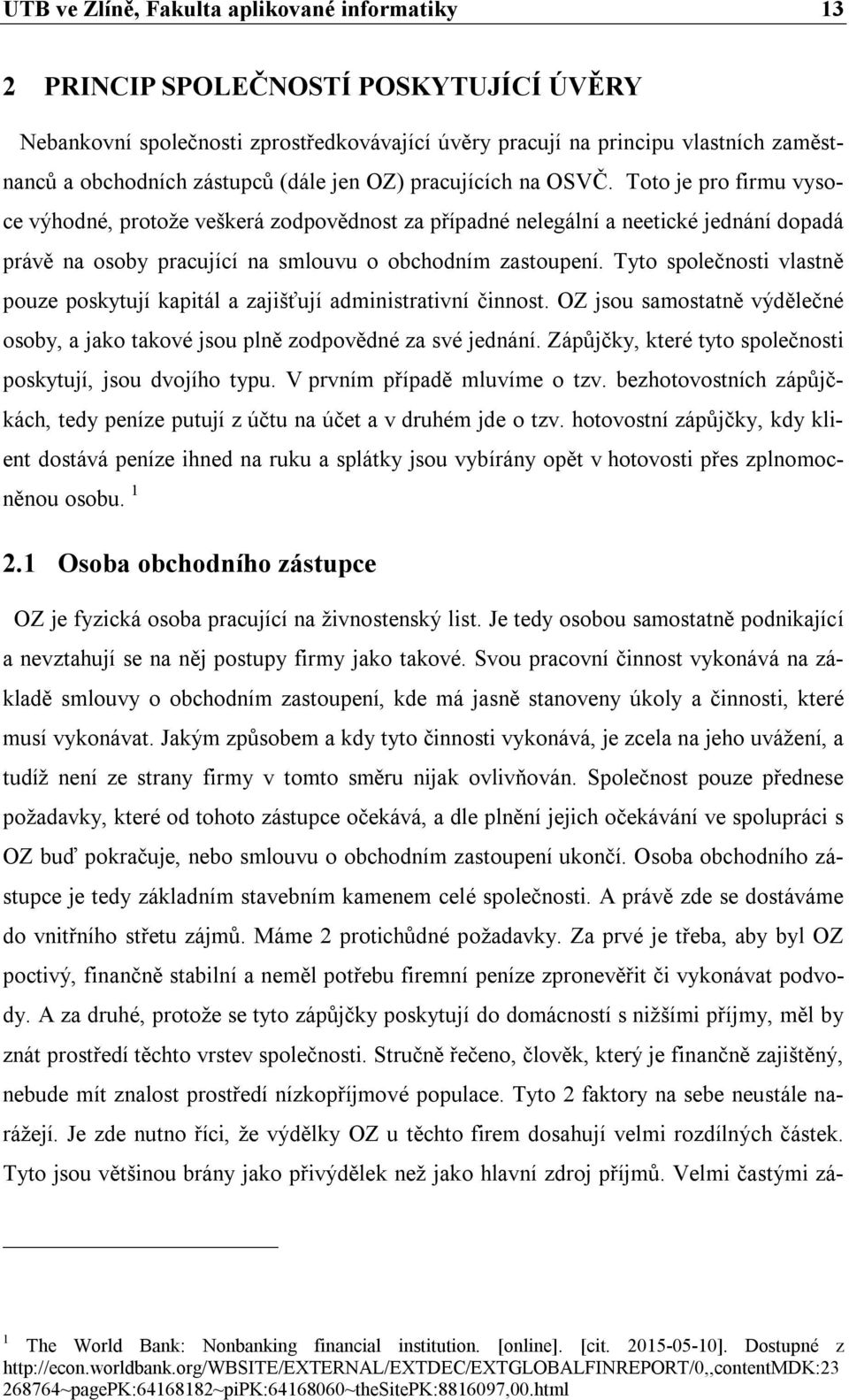 Toto je pro firmu vysoce výhodné, protože veškerá zodpovědnost za případné nelegální a neetické jednání dopadá právě na osoby pracující na smlouvu o obchodním zastoupení.