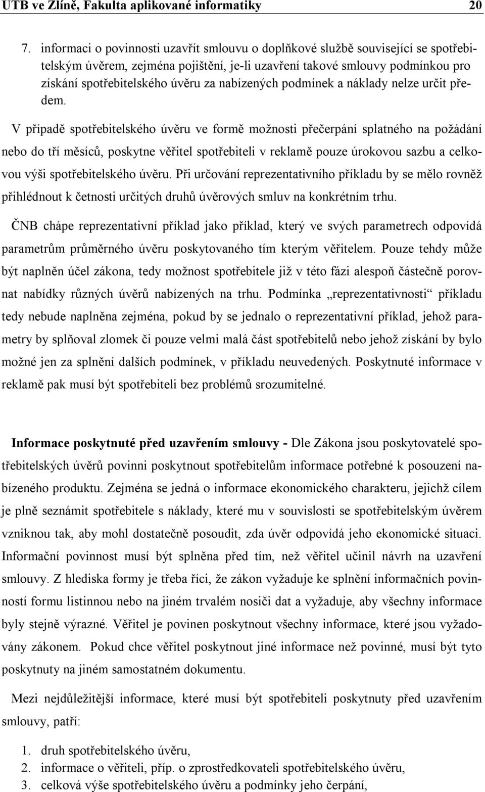 nabízených podmínek a náklady nelze určit předem.