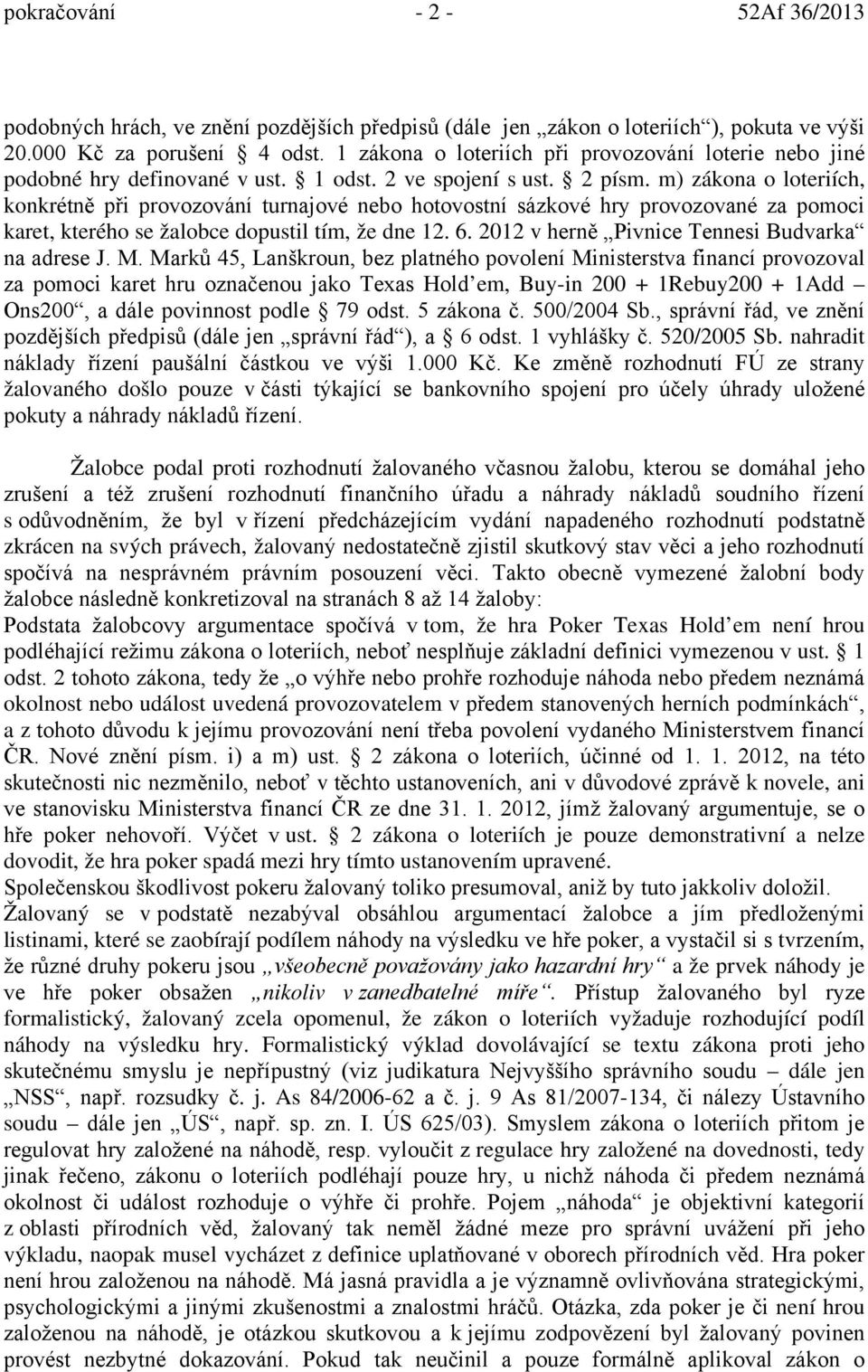 m) zákona o loteriích, konkrétně při provozování turnajové nebo hotovostní sázkové hry provozované za pomoci karet, kterého se žalobce dopustil tím, že dne 12. 6.