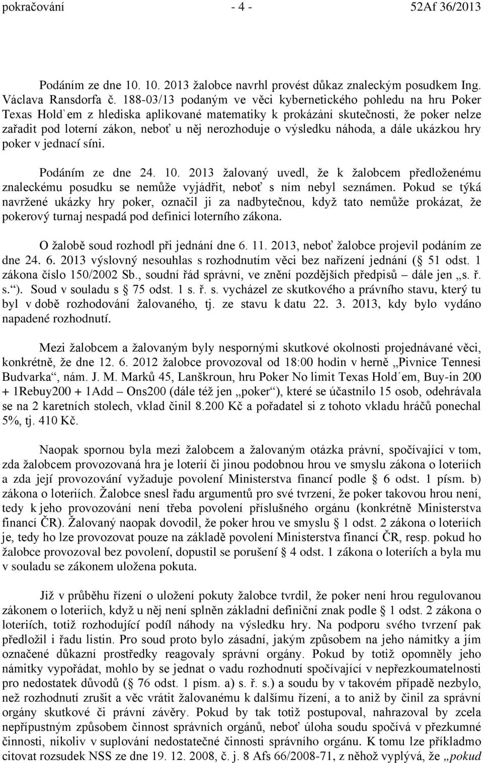 o výsledku náhoda, a dále ukázkou hry poker v jednací síni. Podáním ze dne 24. 10. 2013 žalovaný uvedl, že k žalobcem předloženému znaleckému posudku se nemůže vyjádřit, neboť s ním nebyl seznámen.