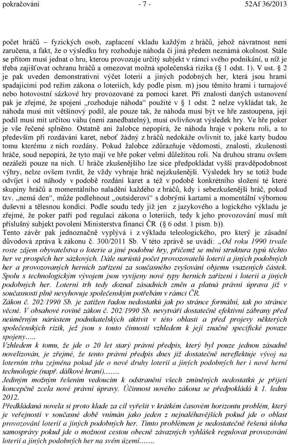 2 je pak uveden demonstrativní výčet loterií a jiných podobných her, která jsou hrami spadajícími pod režim zákona o loteriích, kdy podle písm.