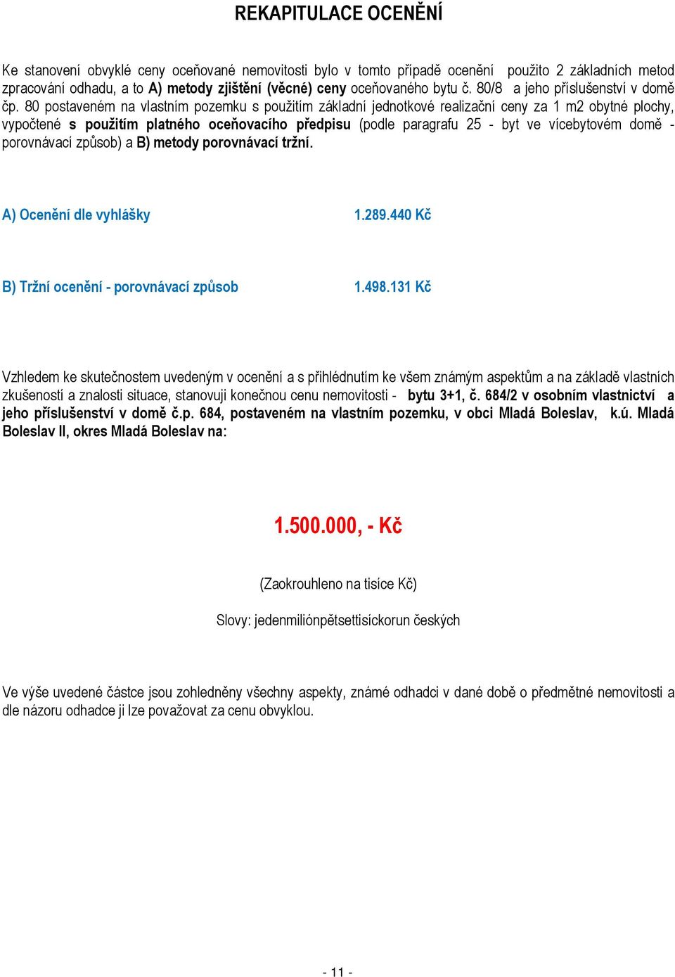 80 postaveném na vlastním pozemku s použitím základní jednotkové realizační ceny za 1 m2 obytné plochy, vypočtené s použitím platného oceňovacího předpisu (podle paragrafu 25 - byt ve vícebytovém