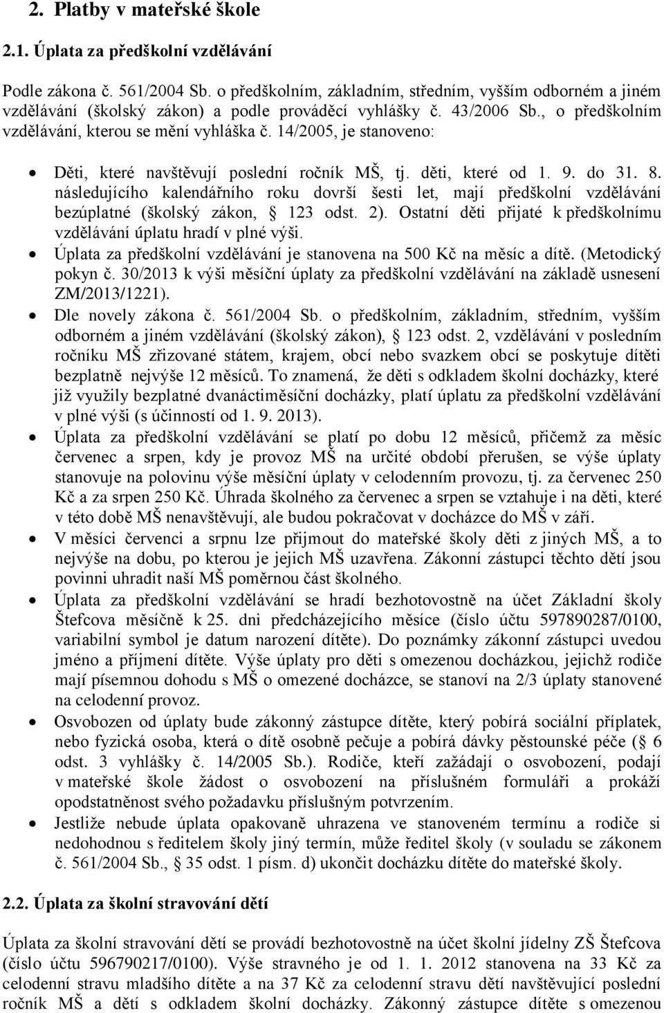 14/2005, je stanoveno: Děti, které navštěvují poslední ročník MŠ, tj. děti, které od 1. 9. do 31. 8.