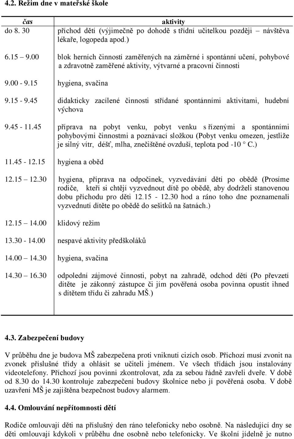 45 didakticky zacílené činnosti střídané spontánními aktivitami, hudební výchova 9.45-11.