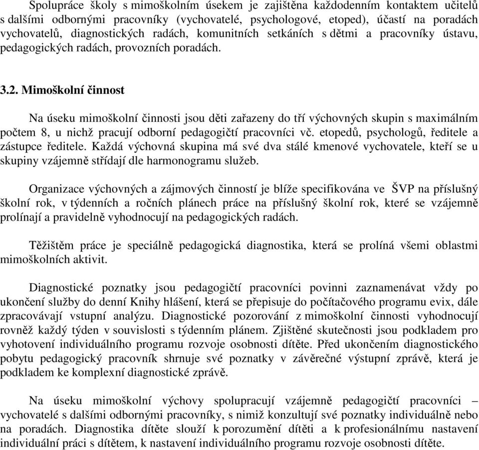 Mimoškolní činnost Na úseku mimoškolní činnosti jsou děti zařazeny do tří výchovných skupin s maximálním počtem 8, u nichž pracují odborní pedagogičtí pracovníci vč.