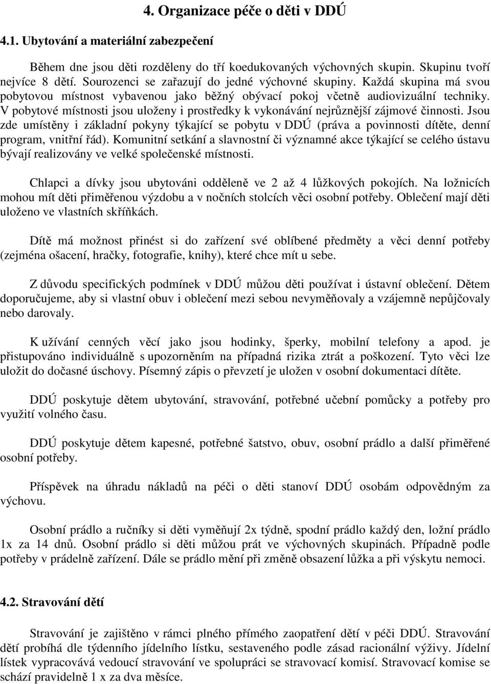 V pobytové místnosti jsou uloženy i prostředky k vykonávání nejrůznější zájmové činnosti.