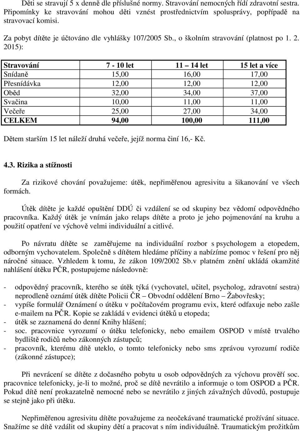 2015): Stravování 7-10 let 11 14 let 15 let a více Snídaně 15,00 16,00 17,00 Přesnídávka 12,00 12,00 12,00 Oběd 32,00 34,00 37,00 Svačina 10,00 11,00 11,00 Večeře 25,00 27,00 34,00 CELKEM 94,00