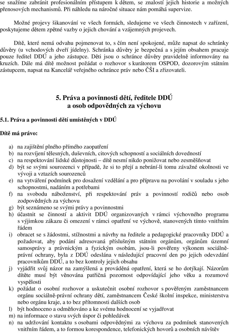 Dítě, které nemá odvahu pojmenovat to, s čím není spokojené, může napsat do schránky důvěry (u vchodových dveří jídelny).