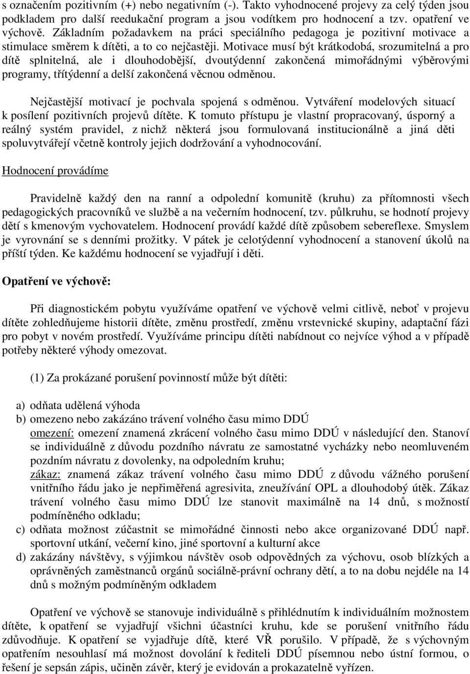 Motivace musí být krátkodobá, srozumitelná a pro dítě splnitelná, ale i dlouhodobější, dvoutýdenní zakončená mimořádnými výběrovými programy, třítýdenní a delší zakončená věcnou odměnou.