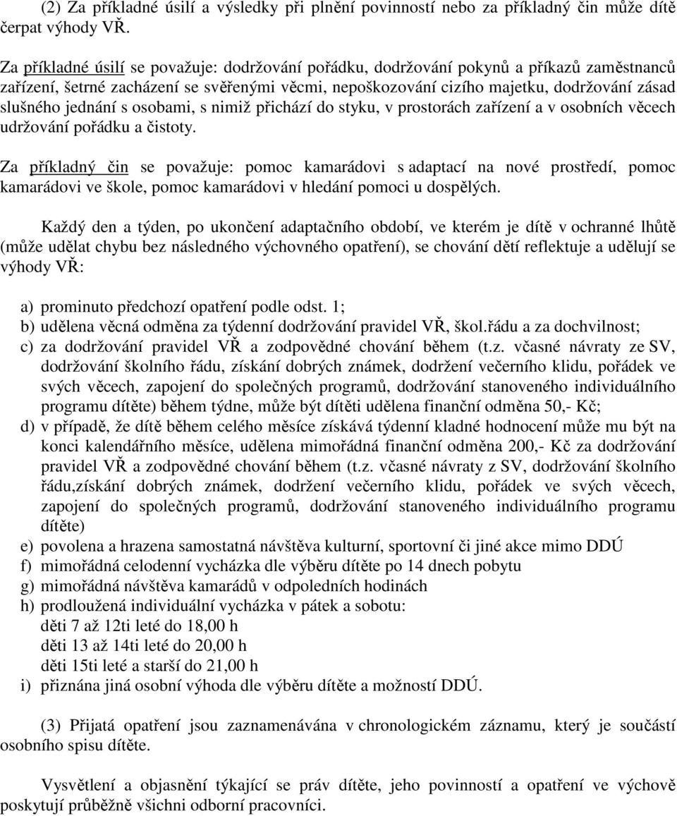 jednání s osobami, s nimiž přichází do styku, v prostorách zařízení a v osobních věcech udržování pořádku a čistoty.