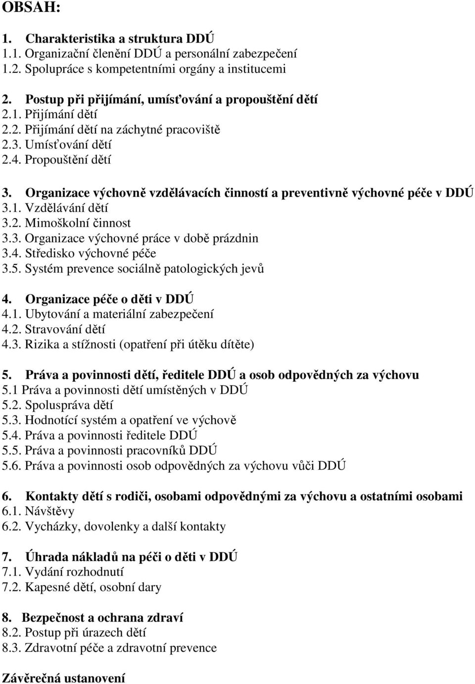 Organizace výchovně vzdělávacích činností a preventivně výchovné péče v DDÚ 3.1. Vzdělávání dětí 3.2. Mimoškolní činnost 3.3. Organizace výchovné práce v době prázdnin 3.4. Středisko výchovné péče 3.