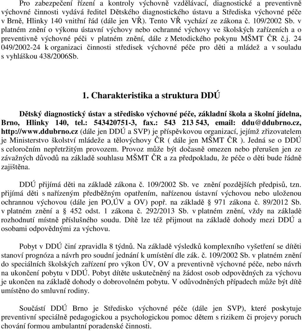 v platném znění o výkonu ústavní výchovy nebo ochranné výchovy ve školských zařízeních a o preventivně výchovné péči v platném znění, dále z Metodického pokynu MŠMT ČR č.j.