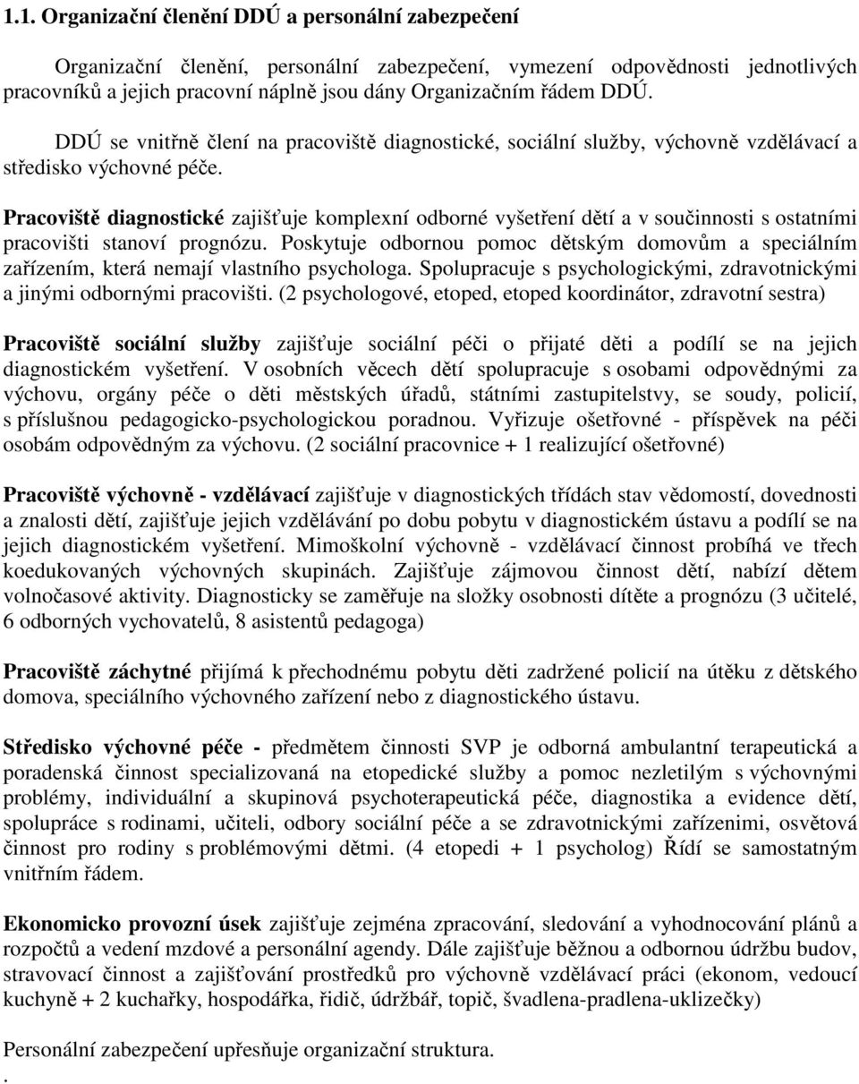 Pracoviště diagnostické zajišťuje komplexní odborné vyšetření dětí a v součinnosti s ostatními pracovišti stanoví prognózu.