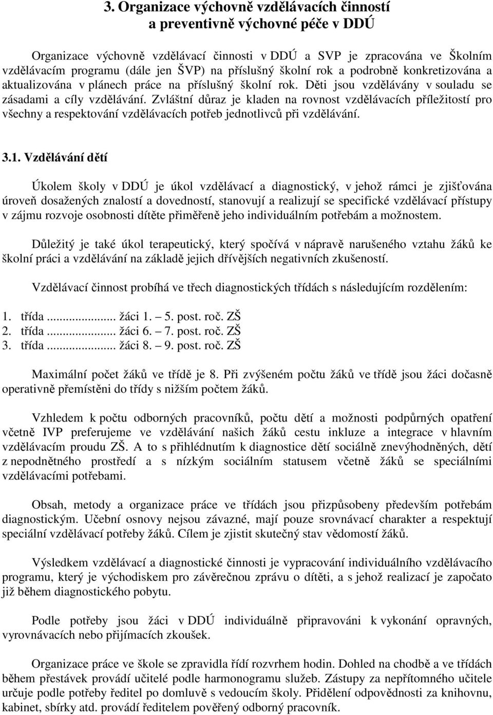 Zvláštní důraz je kladen na rovnost vzdělávacích příležitostí pro všechny a respektování vzdělávacích potřeb jednotlivců při vzdělávání. 3.1.