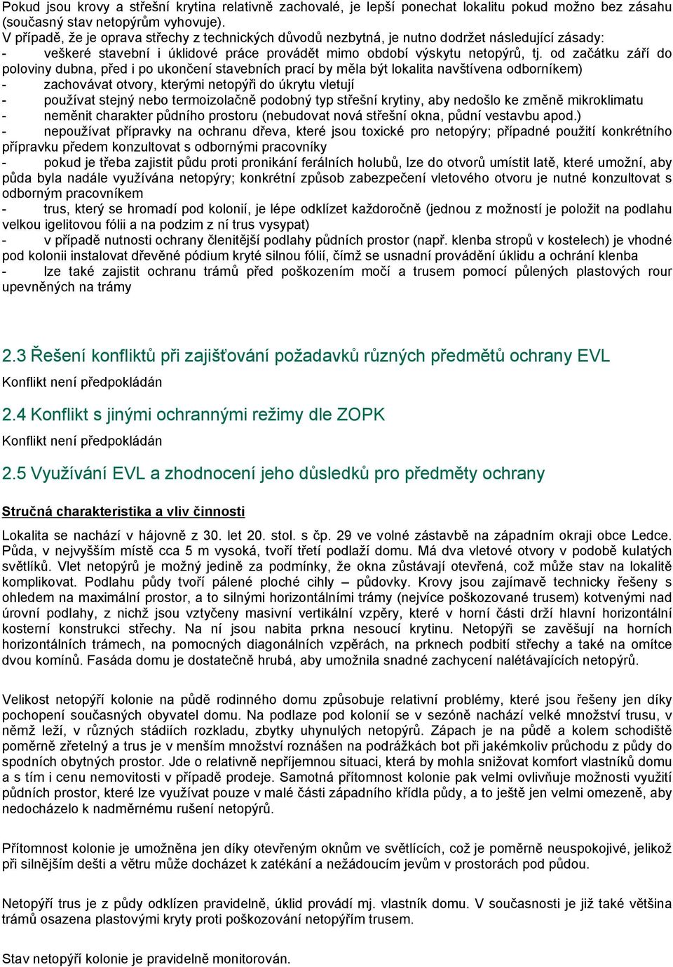 od začátku září do poloviny dubna, před i po ukončení stavebních prací by měla být lokalita navštívena odborníkem) - zachovávat otvory, kterými netopýři do úkrytu vletují - používat stejný nebo