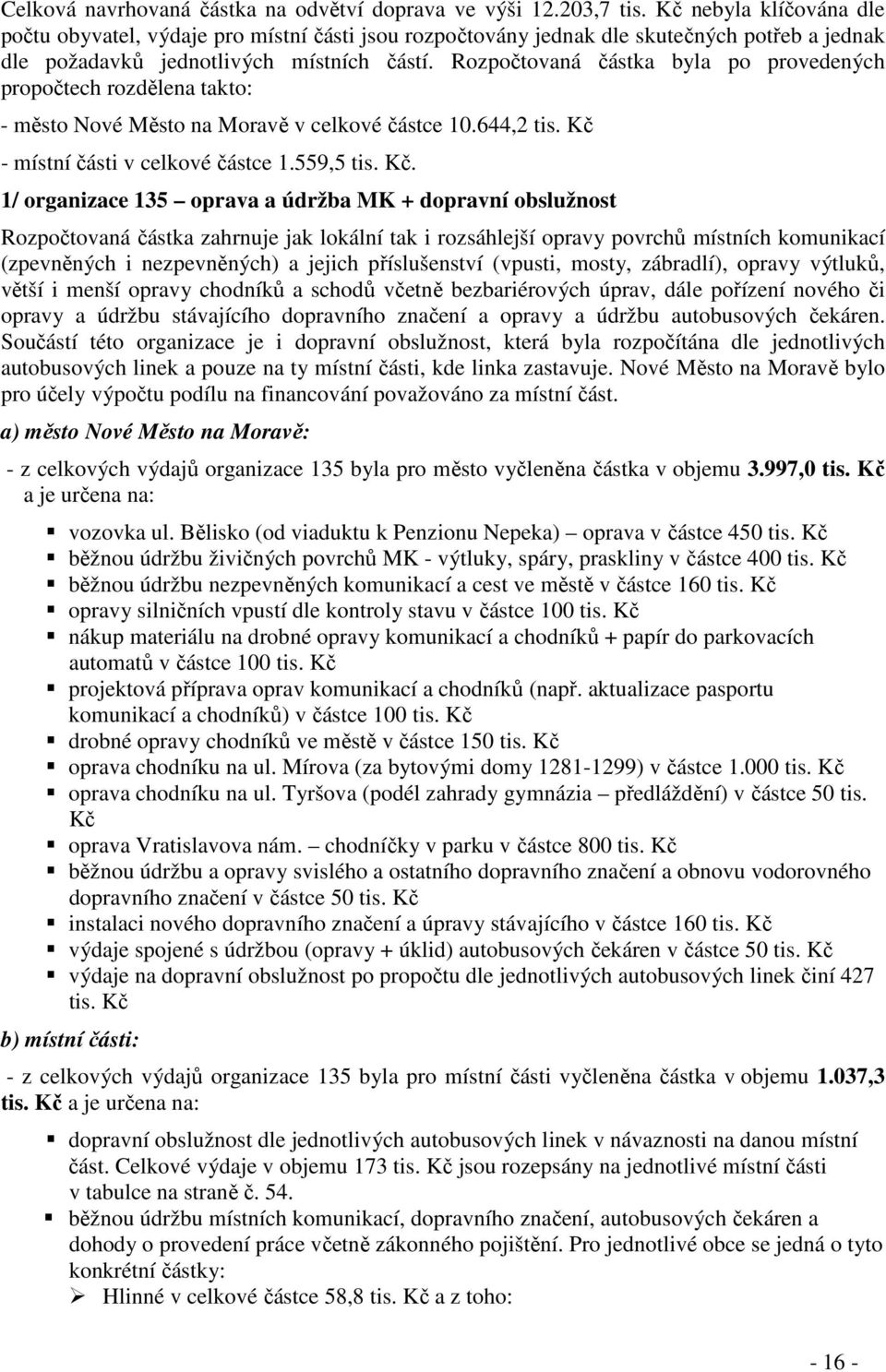 Rozpočtovaná částka byla po provedených propočtech rozdělena takto: - město Nové Město na Moravě v celkové částce 10.644,2 tis. Kč 