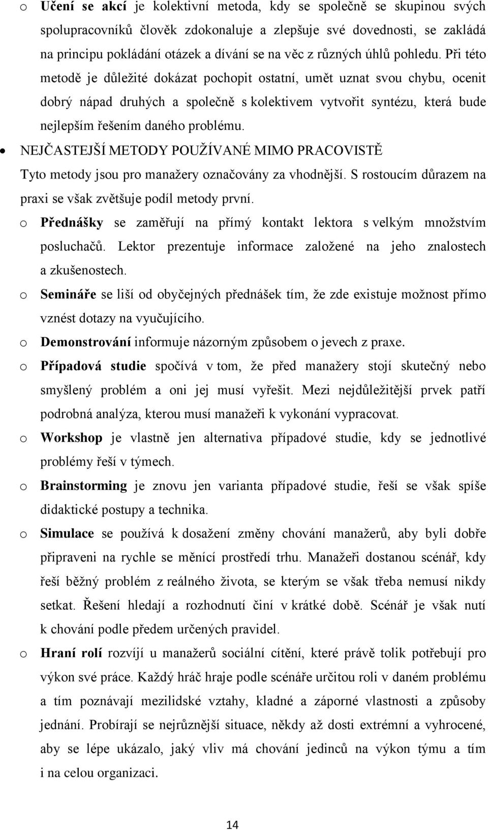 Při této metodě je důleţité dokázat pochopit ostatní, umět uznat svou chybu, ocenit dobrý nápad druhých a společně s kolektivem vytvořit syntézu, která bude nejlepším řešením daného problému.